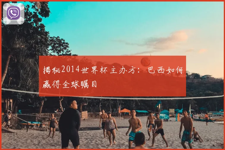 揭秘2014世界杯主办方：巴西如何赢得全球瞩目