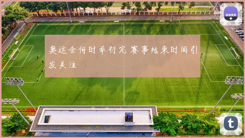 奥运会何时举行完 赛事结束时间引发关注