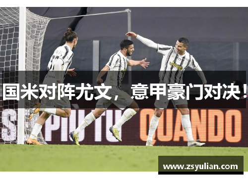 国米对阵尤文，意甲豪门对决！